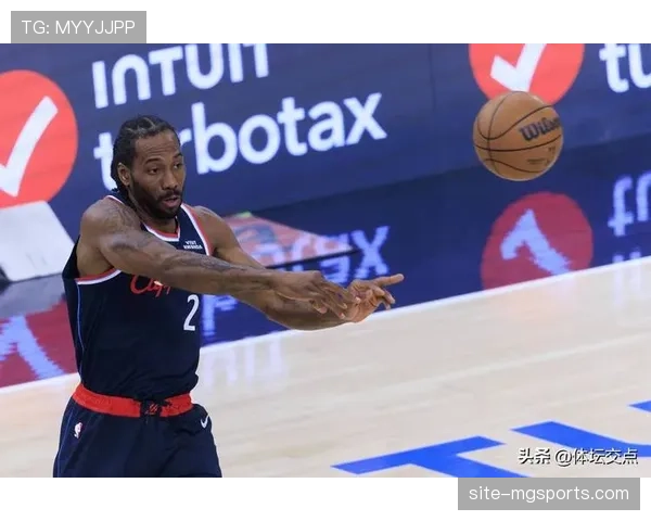 快船阵容磨合进展 加兰与伦纳德化学反应提升关键时刻效率